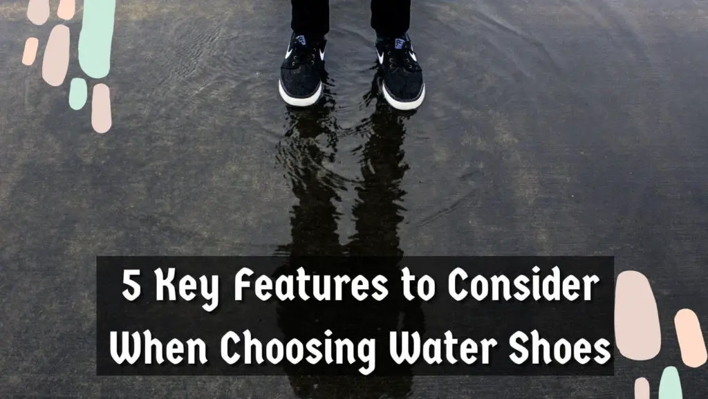5 Key Features to Consider When Choosing Water Shoes